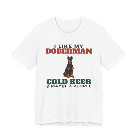 I Like My Doberman, Cold Beer and Maybe 3 People Tee | Funny Doberman Dad Gift