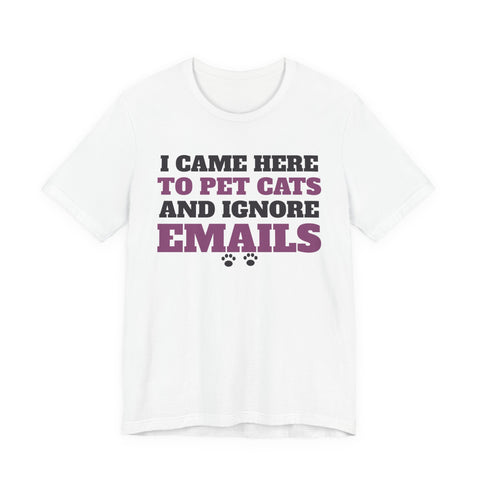 Funny Cat Shirt - I Came Here to Pet Cats and Ignore Emails Tee - original t-shirt design by Pastime Goods