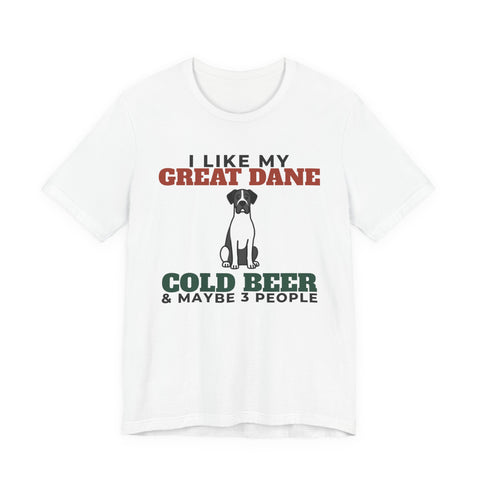 I Like My Great Dane, Cold Beer and Maybe 3 People Tee | Funny Great Dane Dad Gift