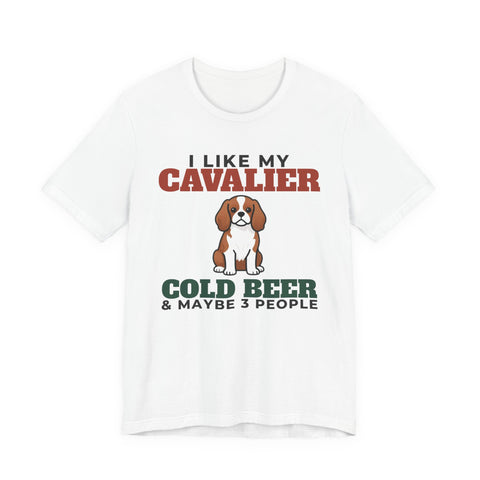I Like My Cavalier King Charles, Cold Beer and Maybe 3 People Tee | Funny Cavalier King Charles Dad Gift