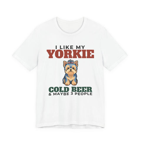 I Like My Yorkie, Cold Beer and Maybe 3 People Tee | Funny Yorkie Dad Gift