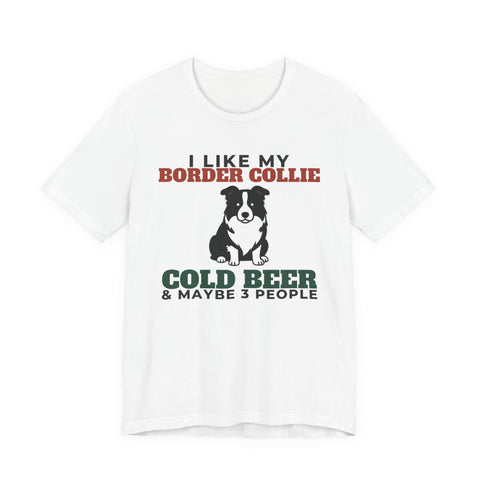 I Like My Border Collie, Cold Beer and Maybe 3 People Tee | Funny Border Collie Dad Gift