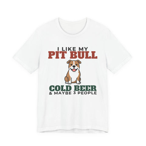 I Like My Pit Bull, Cold Beer and Maybe 3 People Tee | Funny Pit Bull Dad Gift