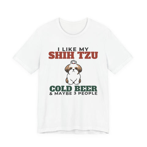I Like My Shih Tzu, Cold Beer and Maybe 3 People Tee | Funny Shih Tzu Dad Gift