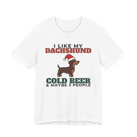 I Like My Dachshund, Cold Beer and Maybe 3 People Tee | Funny Dachshund Dad Gift