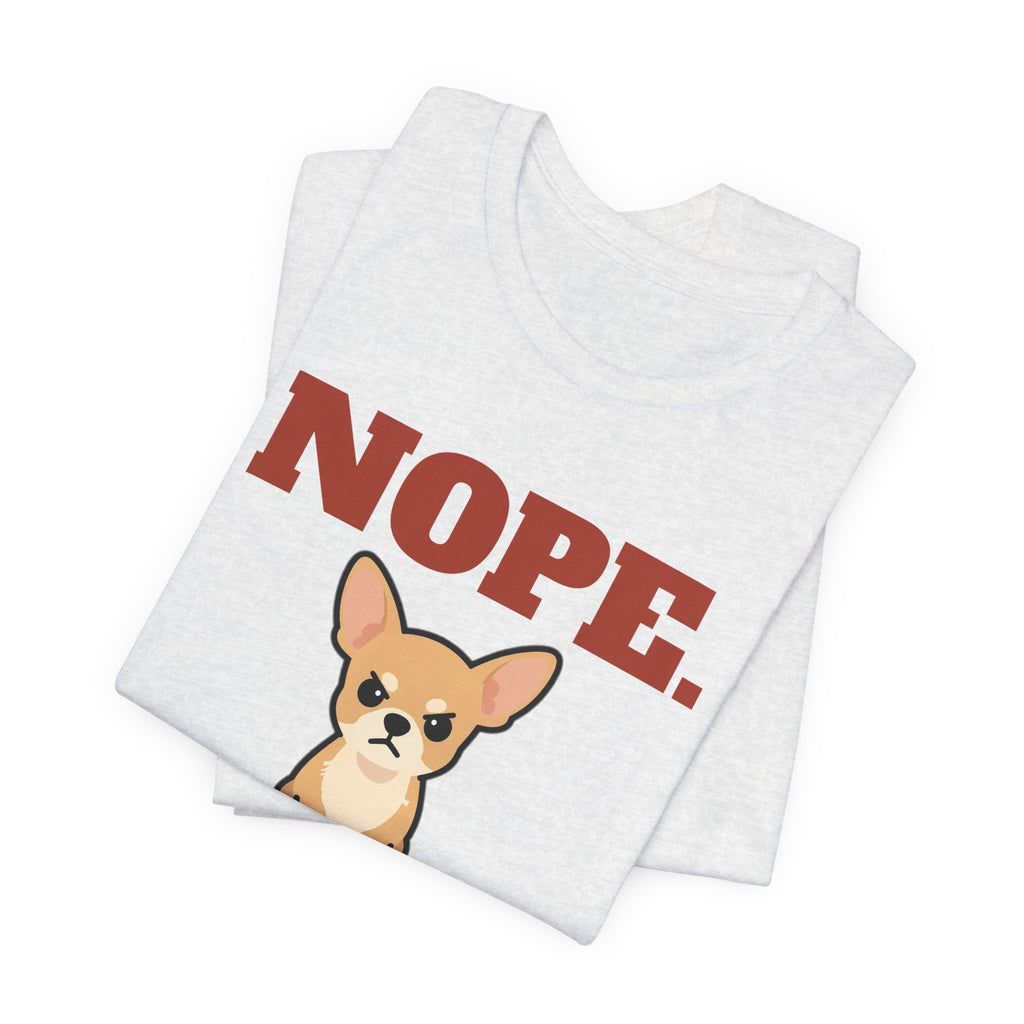 Nope. Funny Chihuahua Tee | Chihuahua Lover Gift