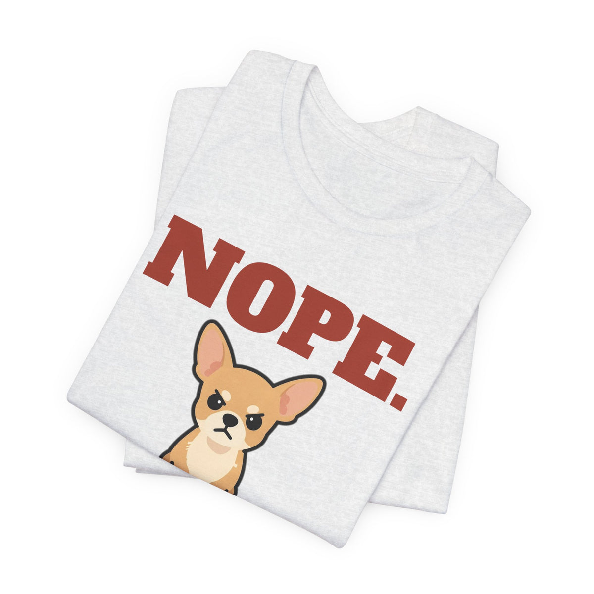 Nope. Funny Chihuahua Tee | Chihuahua Lover Gift