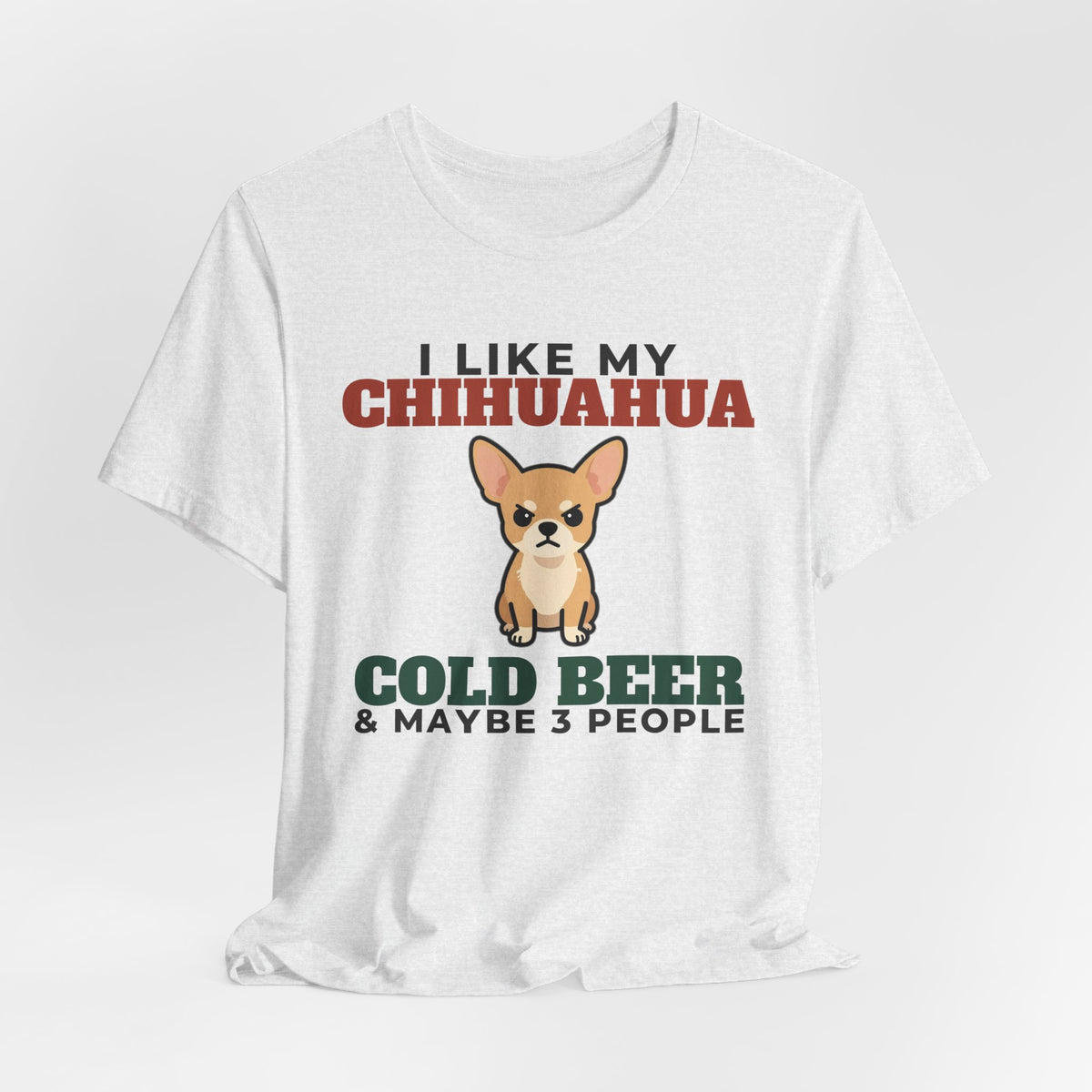 I Like My Chihuahua, Cold Beer and Maybe 3 People Tee | Funny Chihuahua Dad Gift
