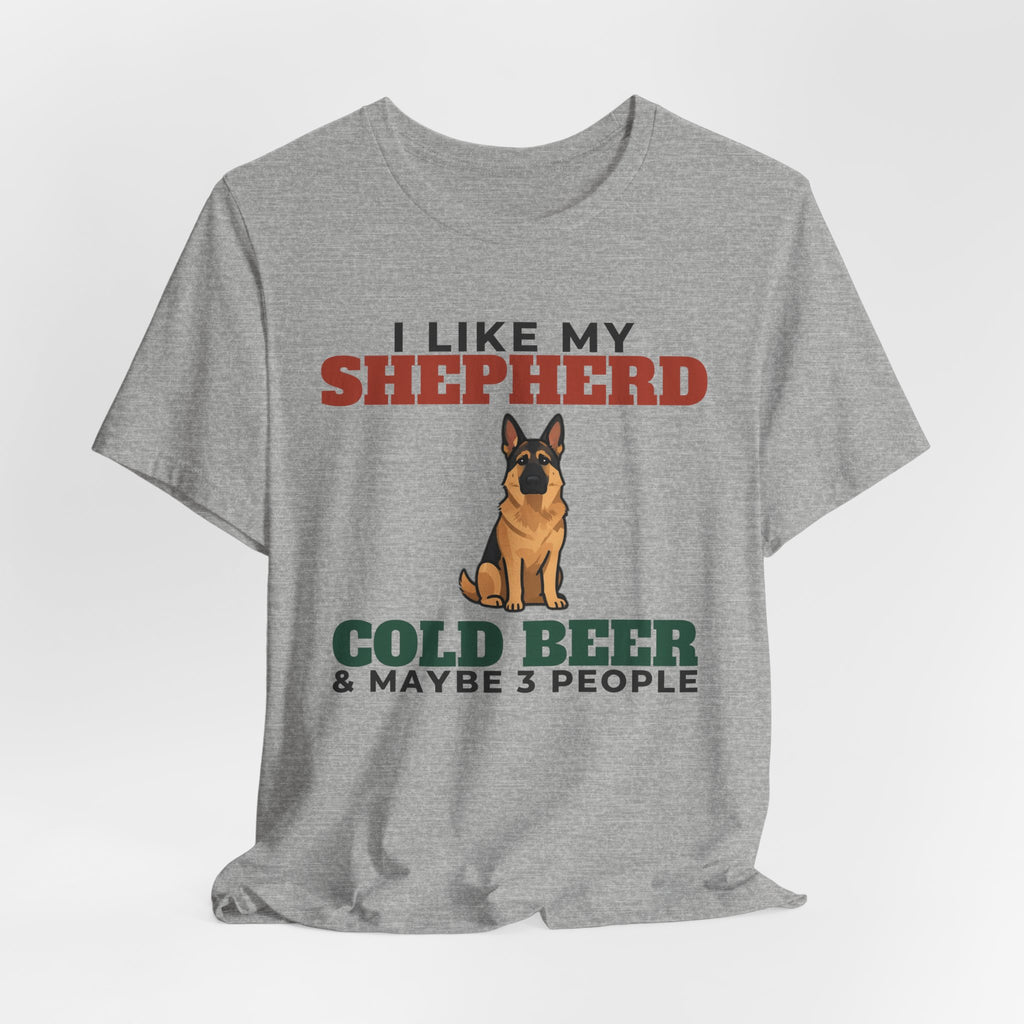 I Like My German Shepherd, Cold Beer and Maybe 3 People Tee | Funny German Shepherd Dad Gift