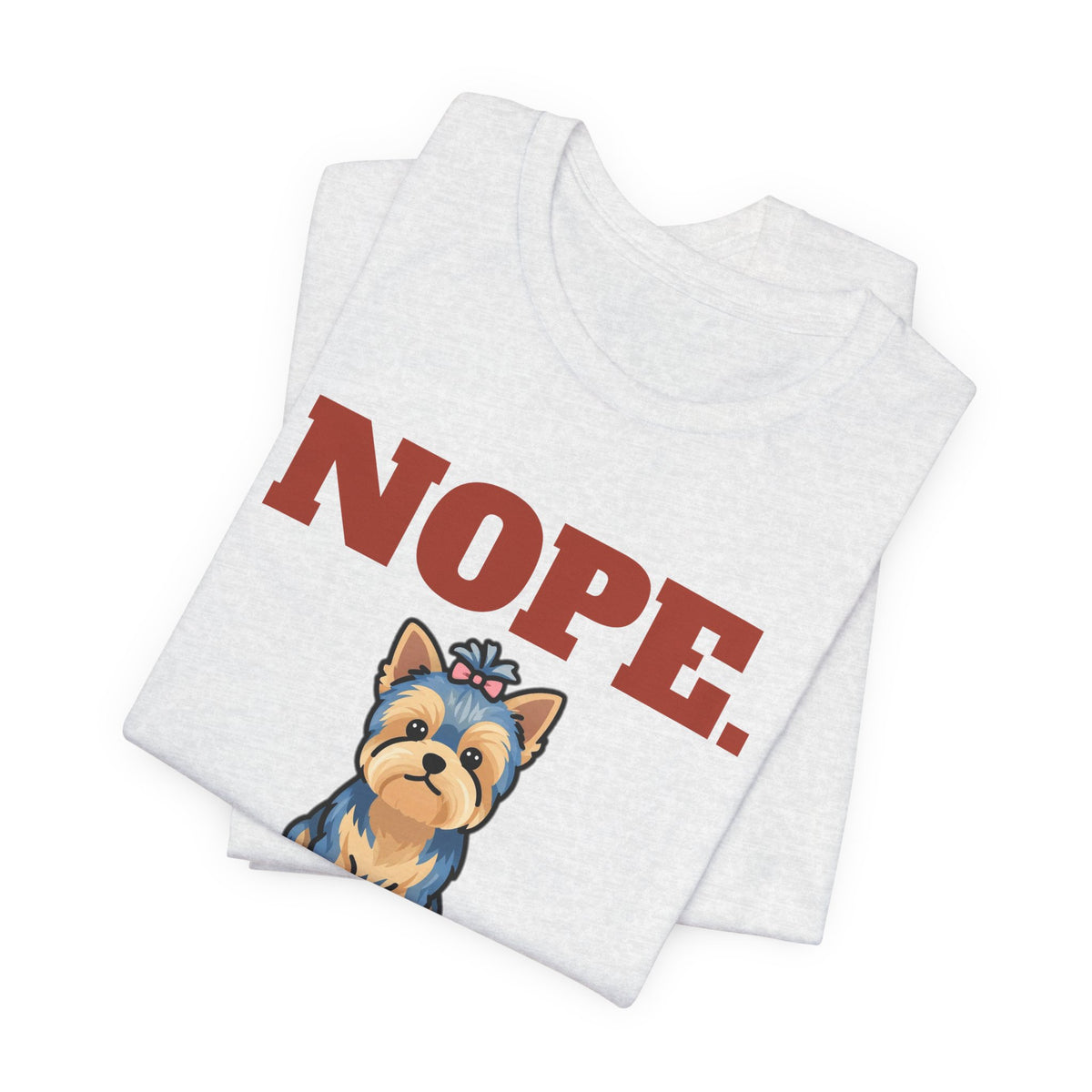 Nope. Funny Yorkie Tee | Yorkie Lover Gift