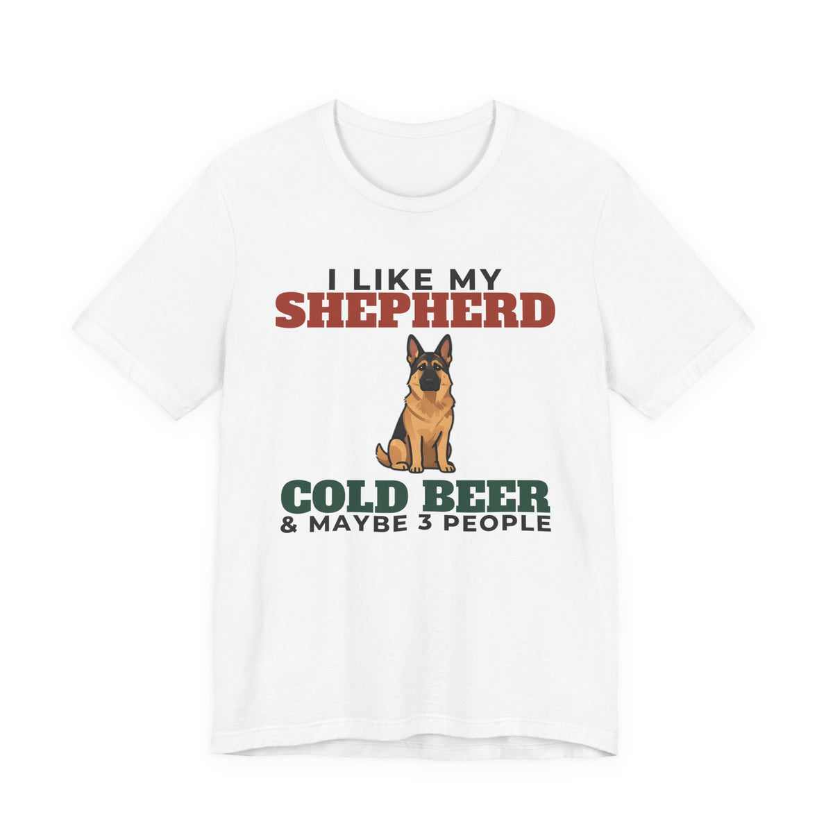 I Like My German Shepherd, Cold Beer and Maybe 3 People Tee | Funny German Shepherd Dad Gift