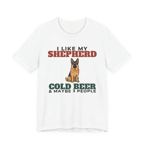 I Like My German Shepherd, Cold Beer and Maybe 3 People Tee | Funny German Shepherd Dad Gift