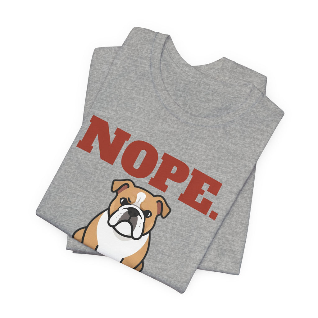 Nope. Funny Bulldog Tee | Bulldog Lover Gift