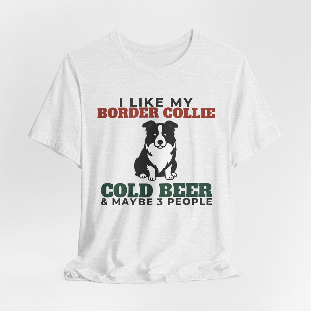 I Like My Border Collie, Cold Beer and Maybe 3 People Tee | Funny Border Collie Dad Gift