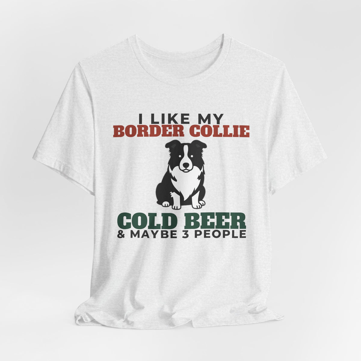 I Like My Border Collie, Cold Beer and Maybe 3 People Tee | Funny Border Collie Dad Gift