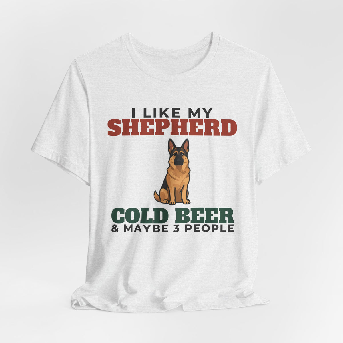 I Like My German Shepherd, Cold Beer and Maybe 3 People Tee | Funny German Shepherd Dad Gift