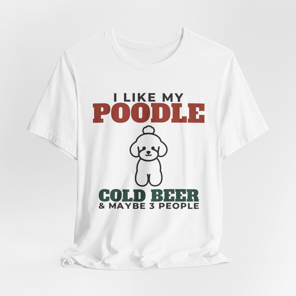 I Like My Poodle, Cold Beer and Maybe 3 People Tee | Funny Poodle Dad Gift