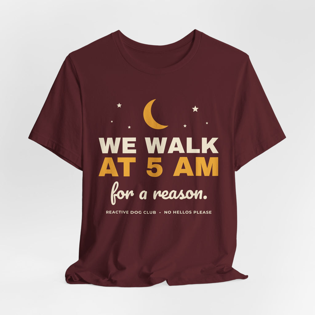 Reactive Dog Shirt - We Walk at 5AM Tee | Dog Mom Gift