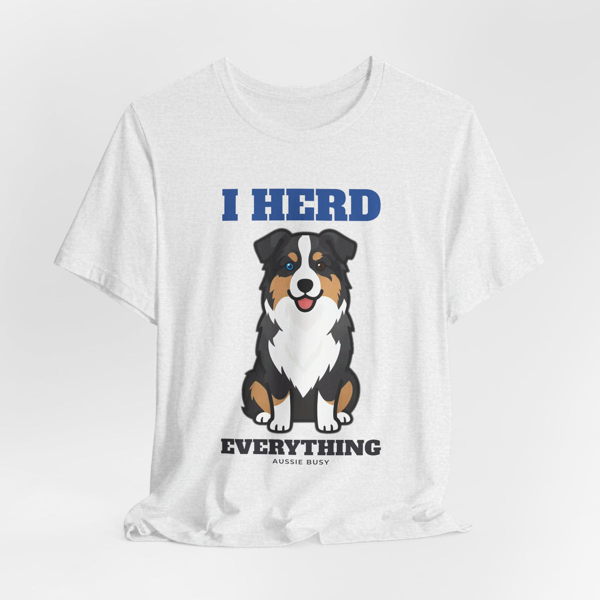 I Herd Everything Australian Shepherd Tee | Australian Shepherd Gift