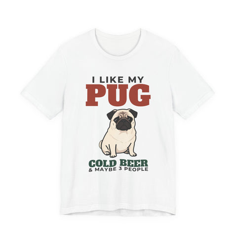 I Like My Pug, Cold Beer and Maybe 3 People Tee | Funny Pug Dad Gift