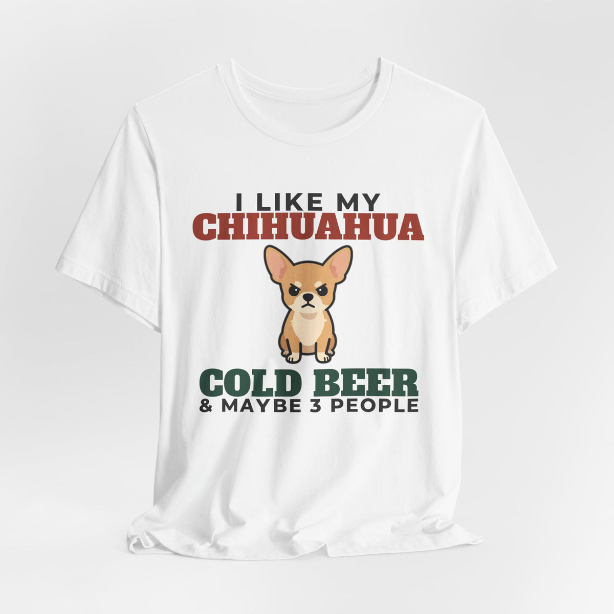 I Like My Chihuahua, Cold Beer and Maybe 3 People Tee | Funny Chihuahua Dad Gift