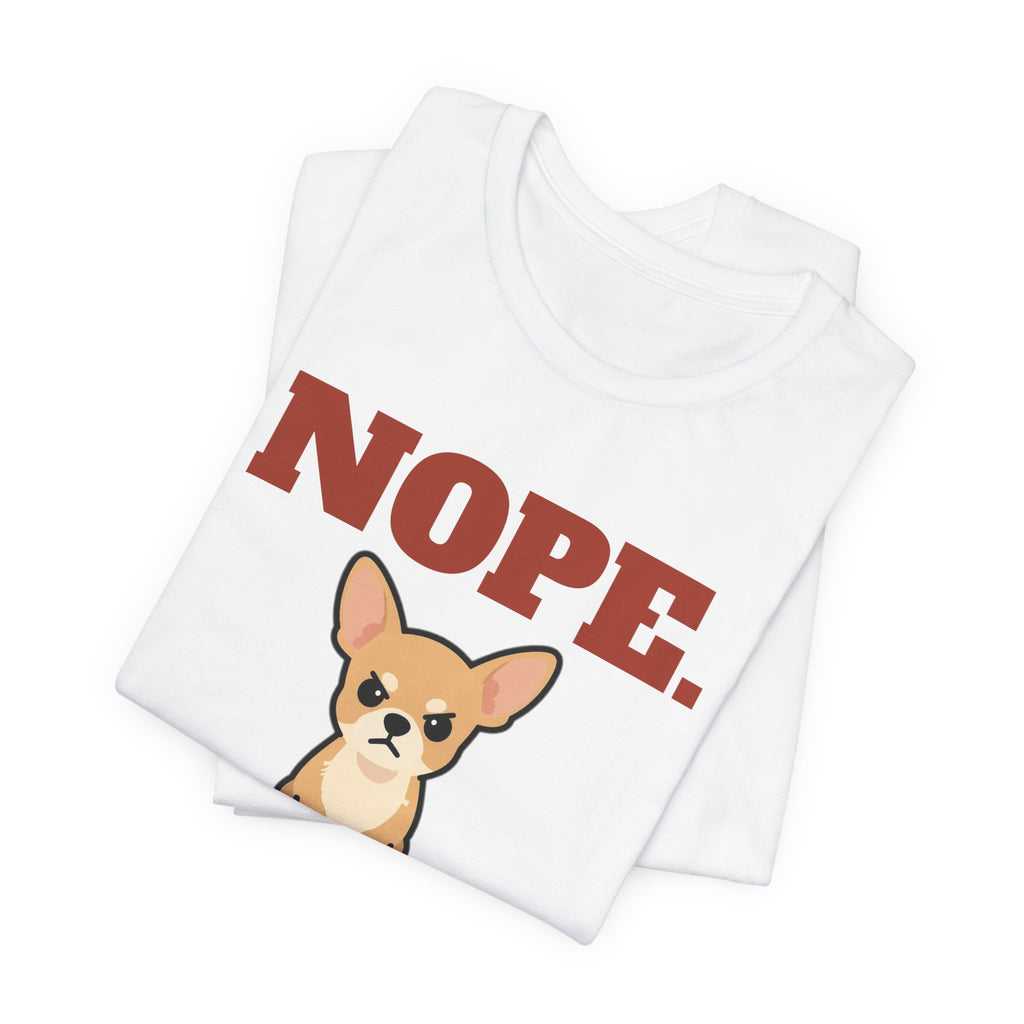 Nope. Funny Chihuahua Tee | Chihuahua Lover Gift