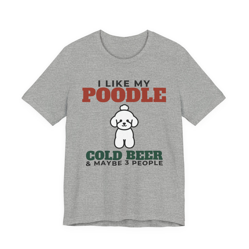 I Like My Poodle, Cold Beer and Maybe 3 People Tee | Funny Poodle Dad Gift