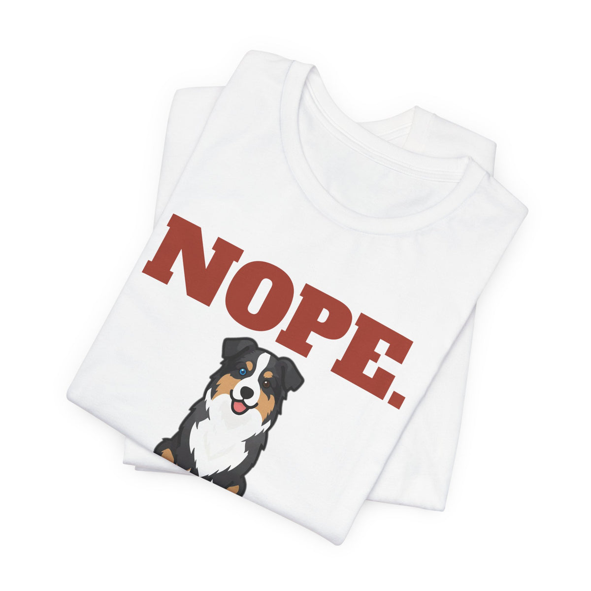 Nope. Funny Australian Shepherd Tee | Australian Shepherd Lover Gift