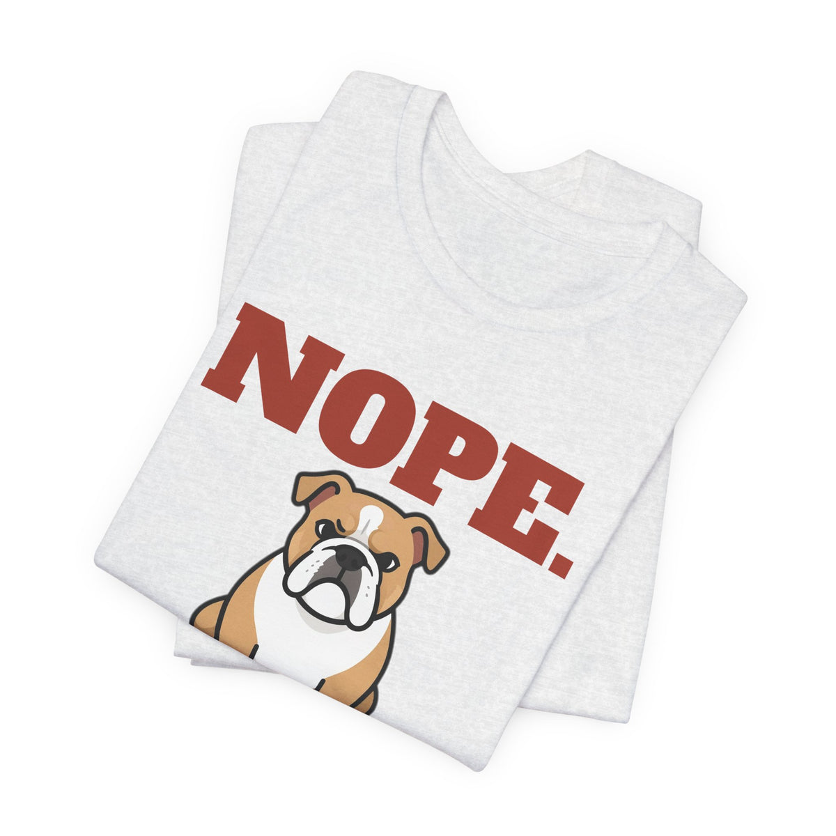 Nope. Funny Bulldog Tee | Bulldog Lover Gift