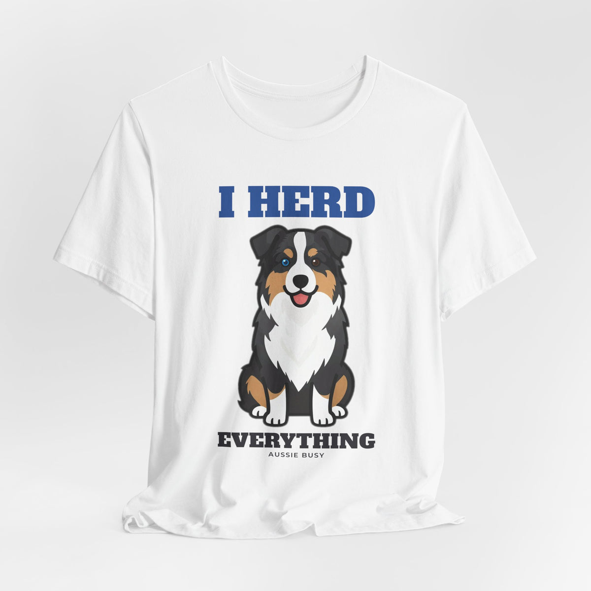 I Herd Everything Australian Shepherd Tee | Australian Shepherd Gift
