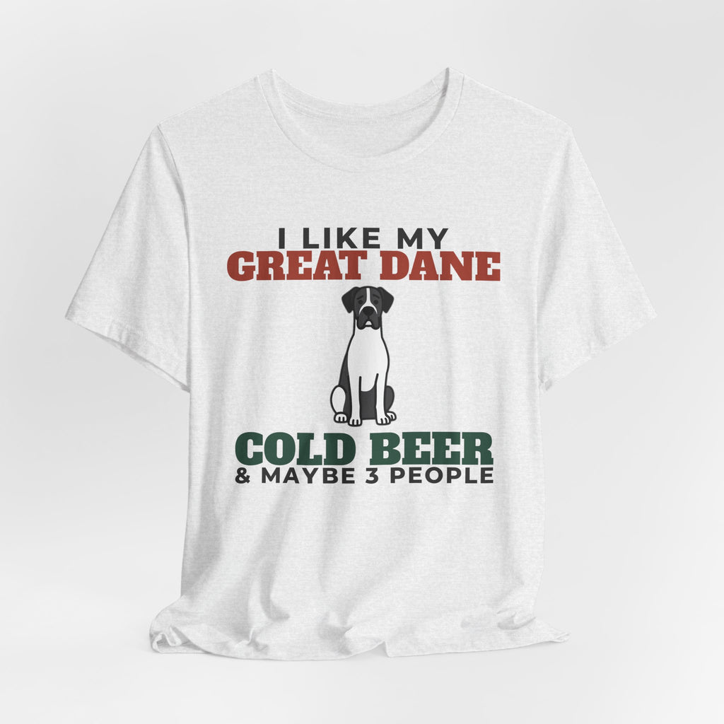 I Like My Great Dane, Cold Beer and Maybe 3 People Tee | Funny Great Dane Dad Gift