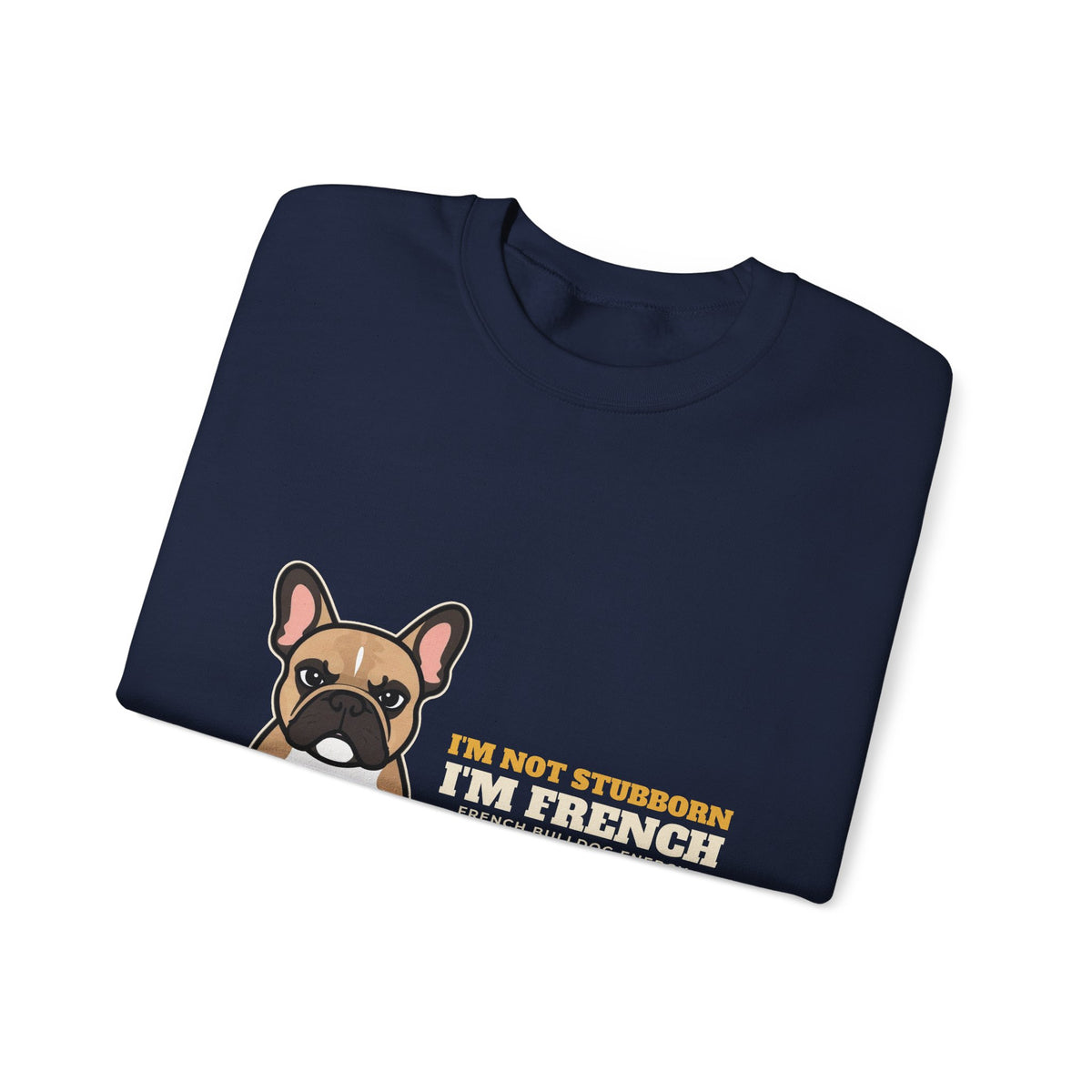 I'm Not Stubborn, I'm French Bulldog Crewneck Sweatshirt | French Bulldog Gift