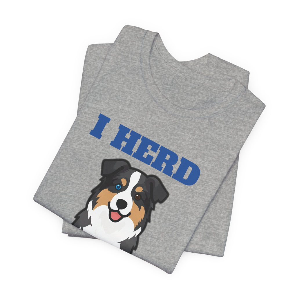 I Herd Everything Australian Shepherd Tee | Australian Shepherd Gift