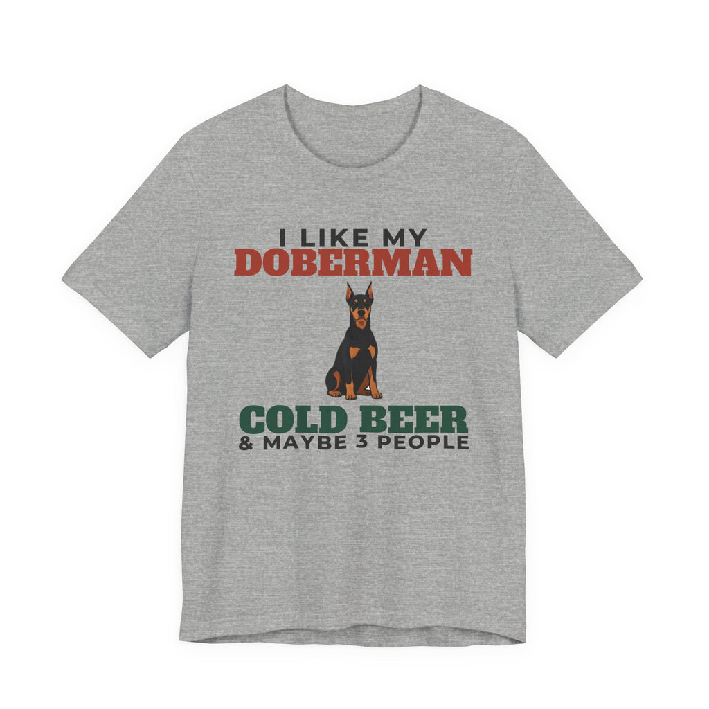 I Like My Doberman, Cold Beer and Maybe 3 People Tee | Funny Doberman Dad Gift