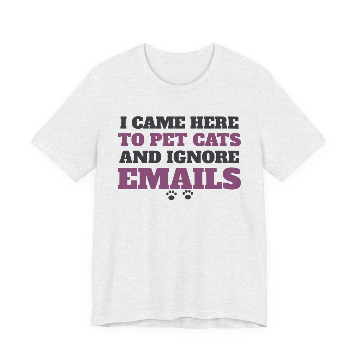 Funny Cat Shirt with the I Came Here to Pet Cats and Ignore Emails design in ash grey