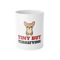 Tiny But Terrifying Chihuahua Mug | Chihuahua Gift