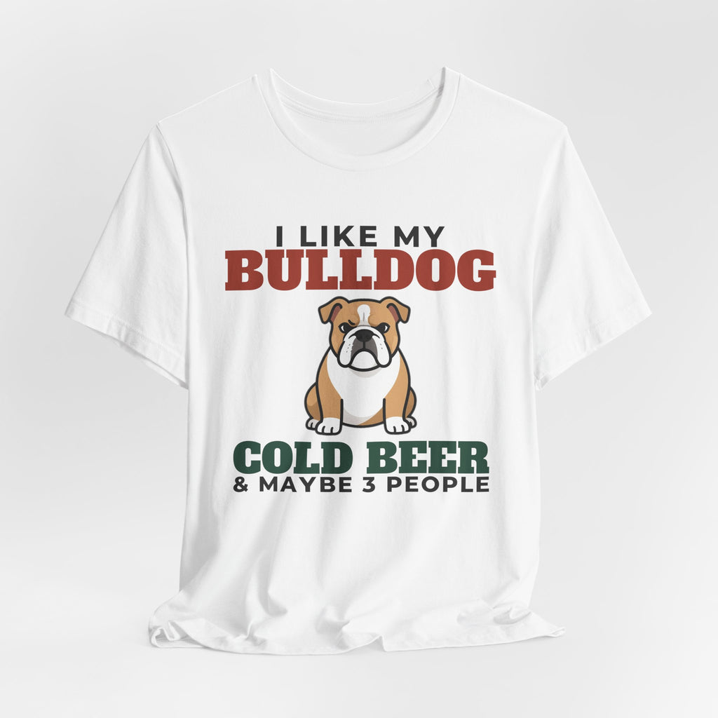 I Like My Bulldog, Cold Beer and Maybe 3 People Tee | Funny Bulldog Dad Gift