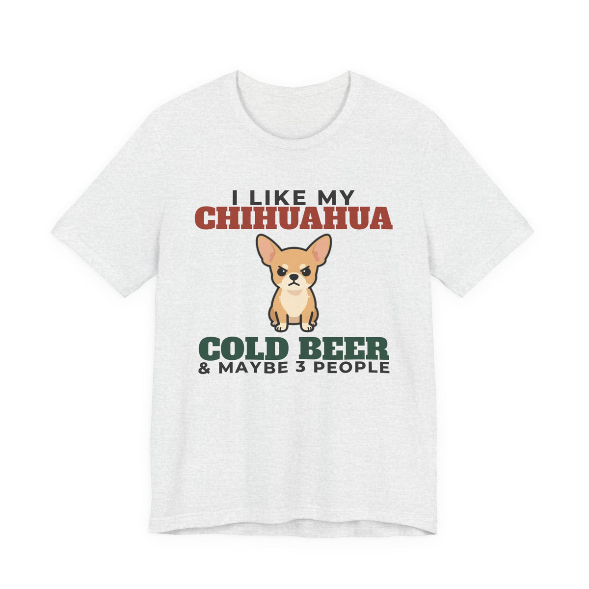 I Like My Chihuahua, Cold Beer and Maybe 3 People Tee | Funny Chihuahua Dad Gift