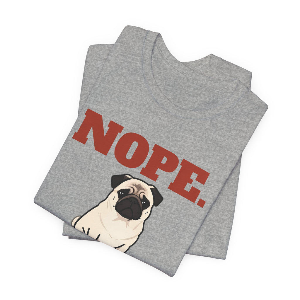Nope. Funny Pug Tee | Pug Lover Gift