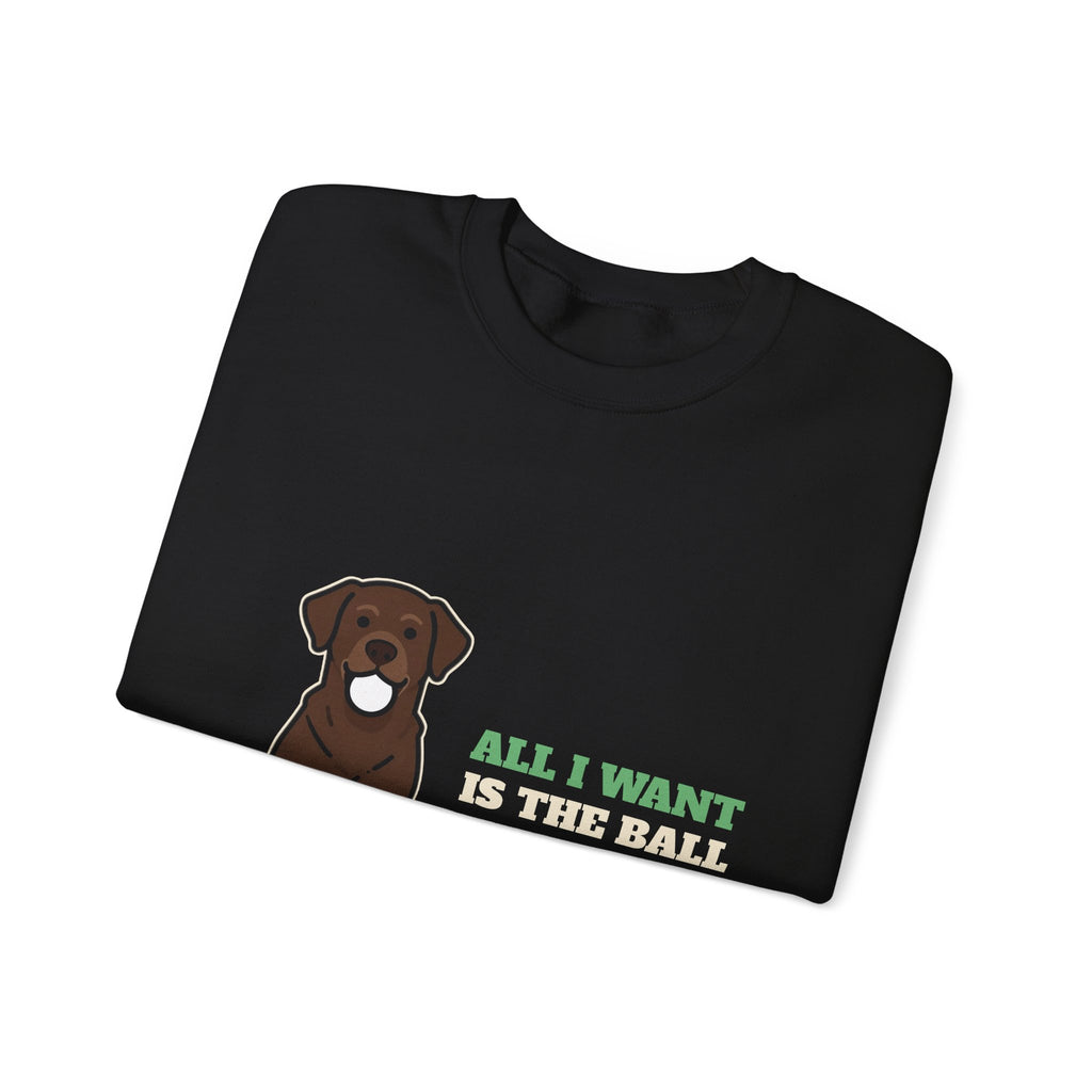 All I Want Is the Ball Labrador Crewneck Sweatshirt | Labrador Gift