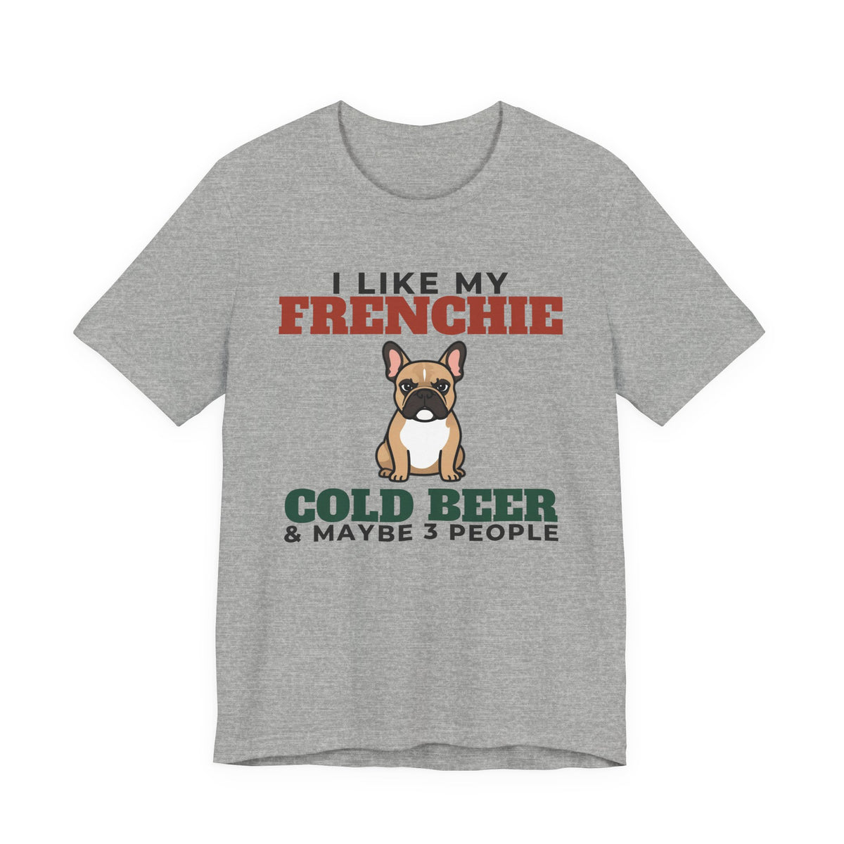 I Like My French Bulldog, Cold Beer and Maybe 3 People Tee | Funny French Bulldog Dad Gift
