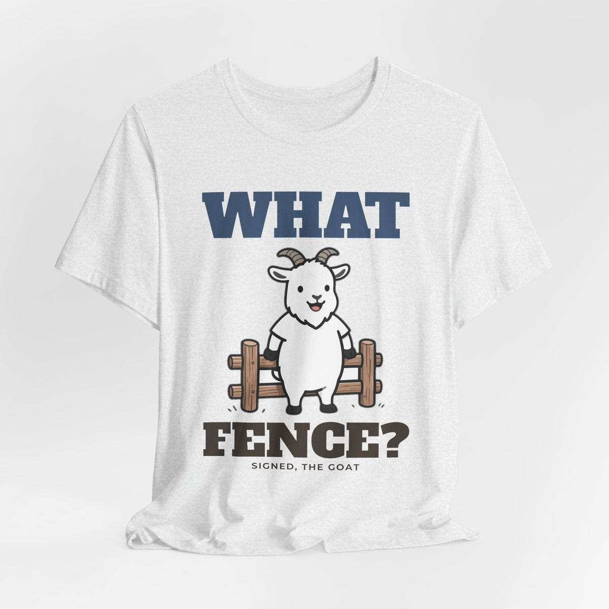 Funny Goat Shirt - What Fence? Tee | Goat Lover Gift