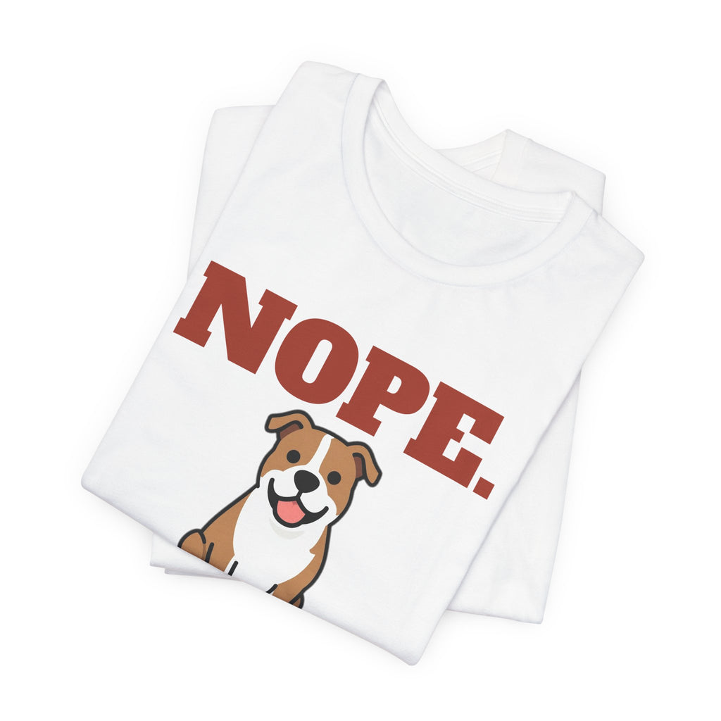 Nope. Funny Pit Bull Tee | Pit Bull Lover Gift