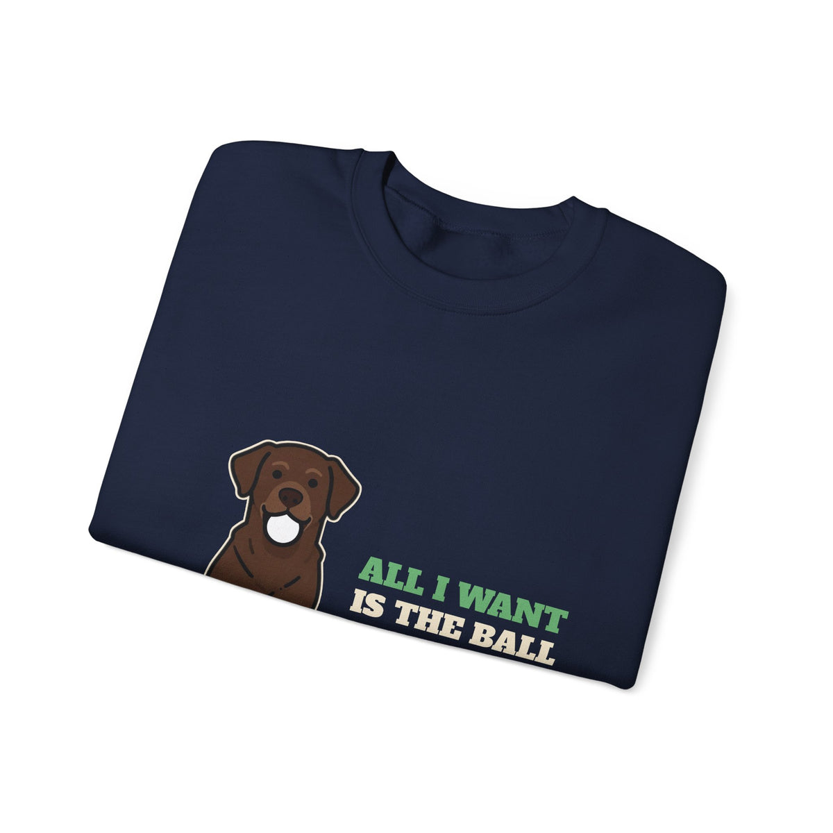 All I Want Is the Ball Labrador Crewneck Sweatshirt | Labrador Gift