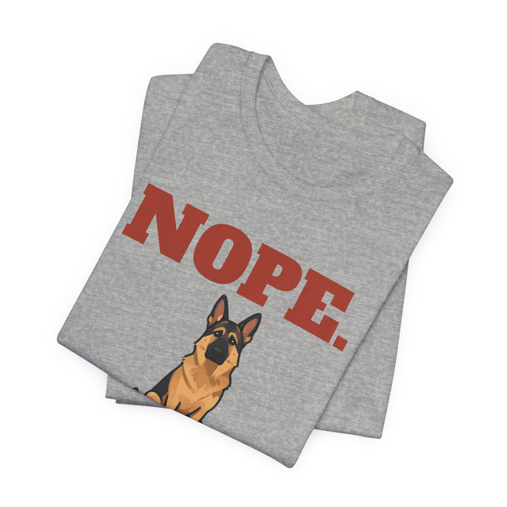 Nope. Funny German Shepherd Tee | German Shepherd Lover Gift