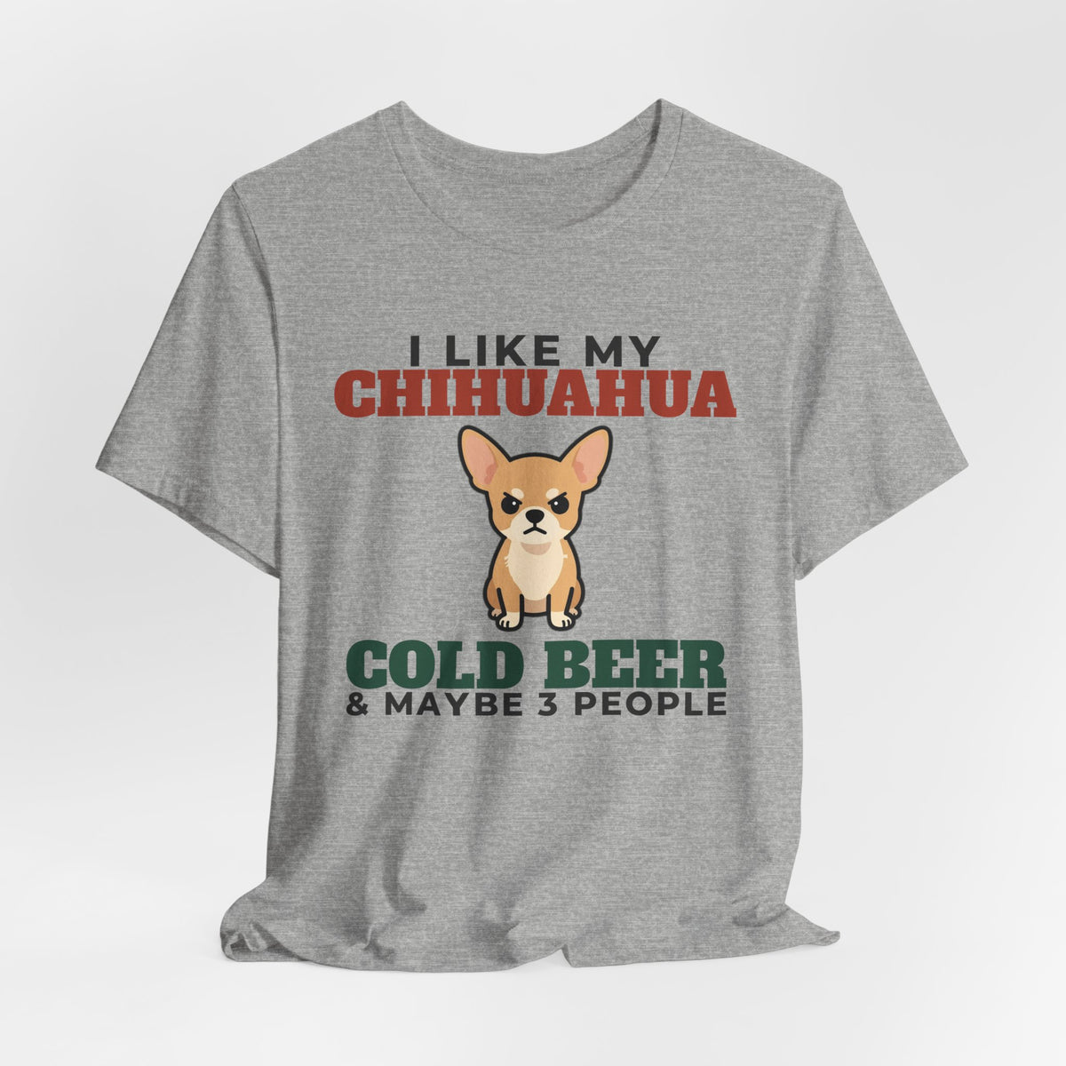 I Like My Chihuahua, Cold Beer and Maybe 3 People Tee | Funny Chihuahua Dad Gift