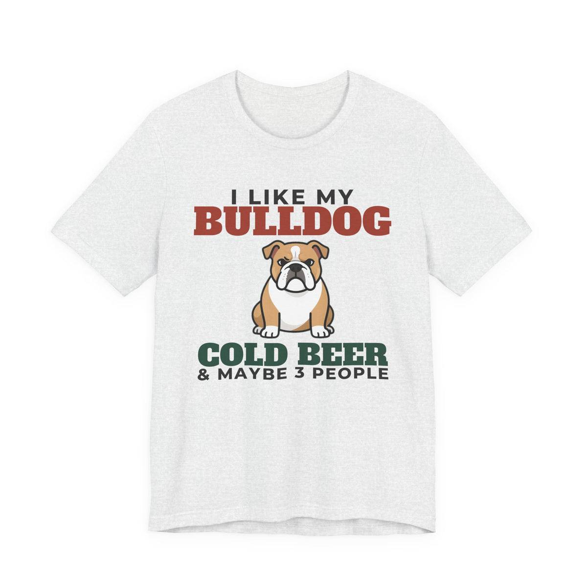 I Like My Bulldog, Cold Beer and Maybe 3 People Tee | Funny Bulldog Dad Gift