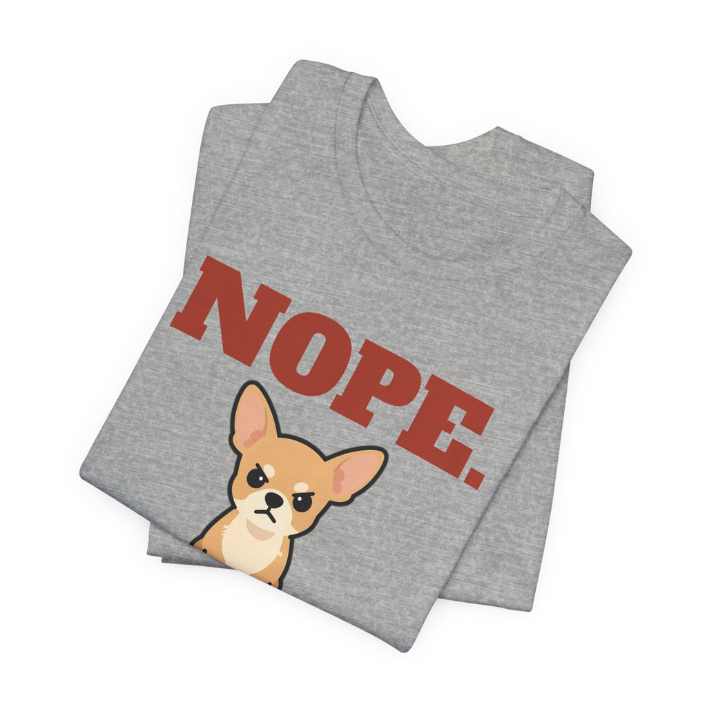 Nope. Funny Chihuahua Tee | Chihuahua Lover Gift