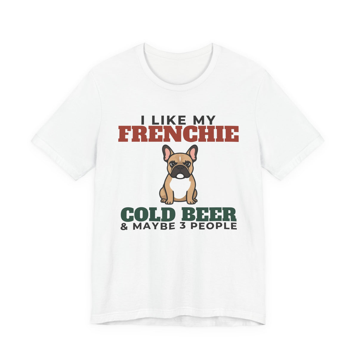 I Like My French Bulldog, Cold Beer and Maybe 3 People Tee | Funny French Bulldog Dad Gift