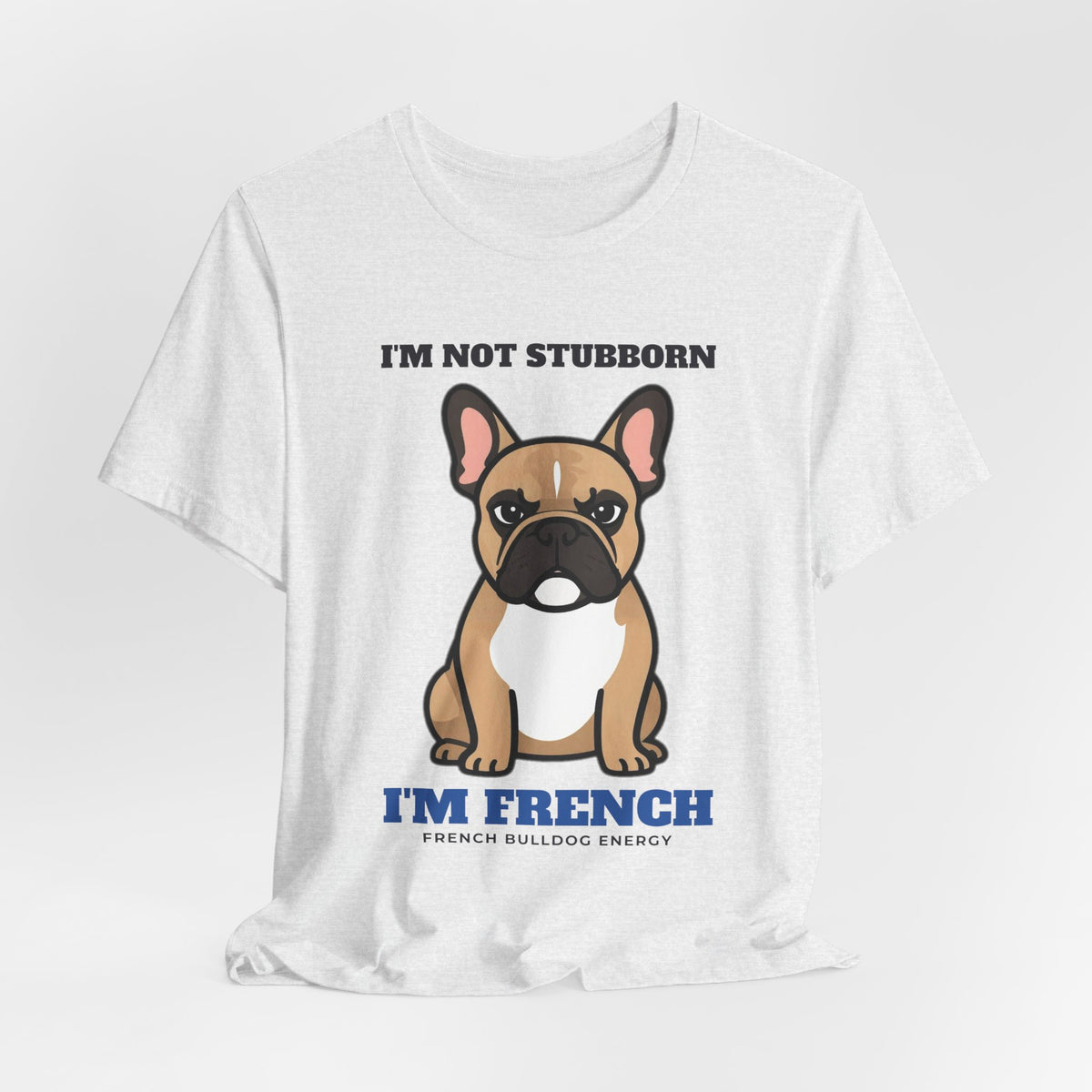 I'm Not Stubborn, I'm French Bulldog Tee | French Bulldog Gift